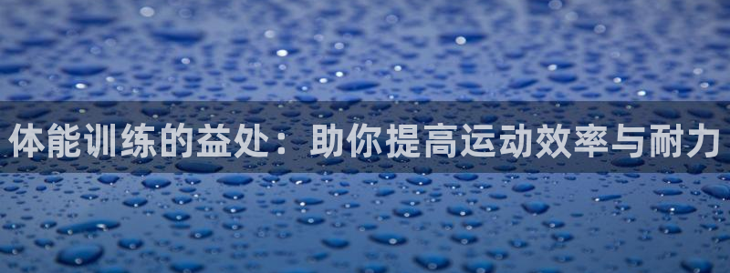 vsport体育官网下载平台注册流程图：体能训练的益处：助你