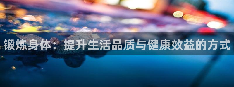 vsport体育官网下载软件：锻炼身体：提升生活品质与健康效