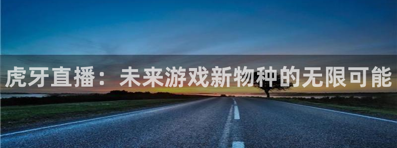 搜球吧直播：虎牙直播：未来游戏新物种的无限可能