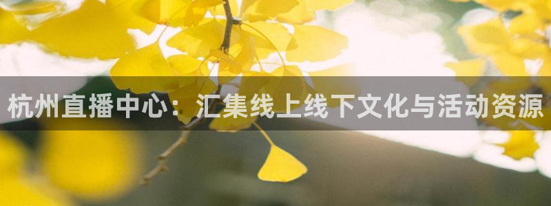 搜球吧直播 在线观看：杭州直播中心：汇集线上线下文化与活动资源